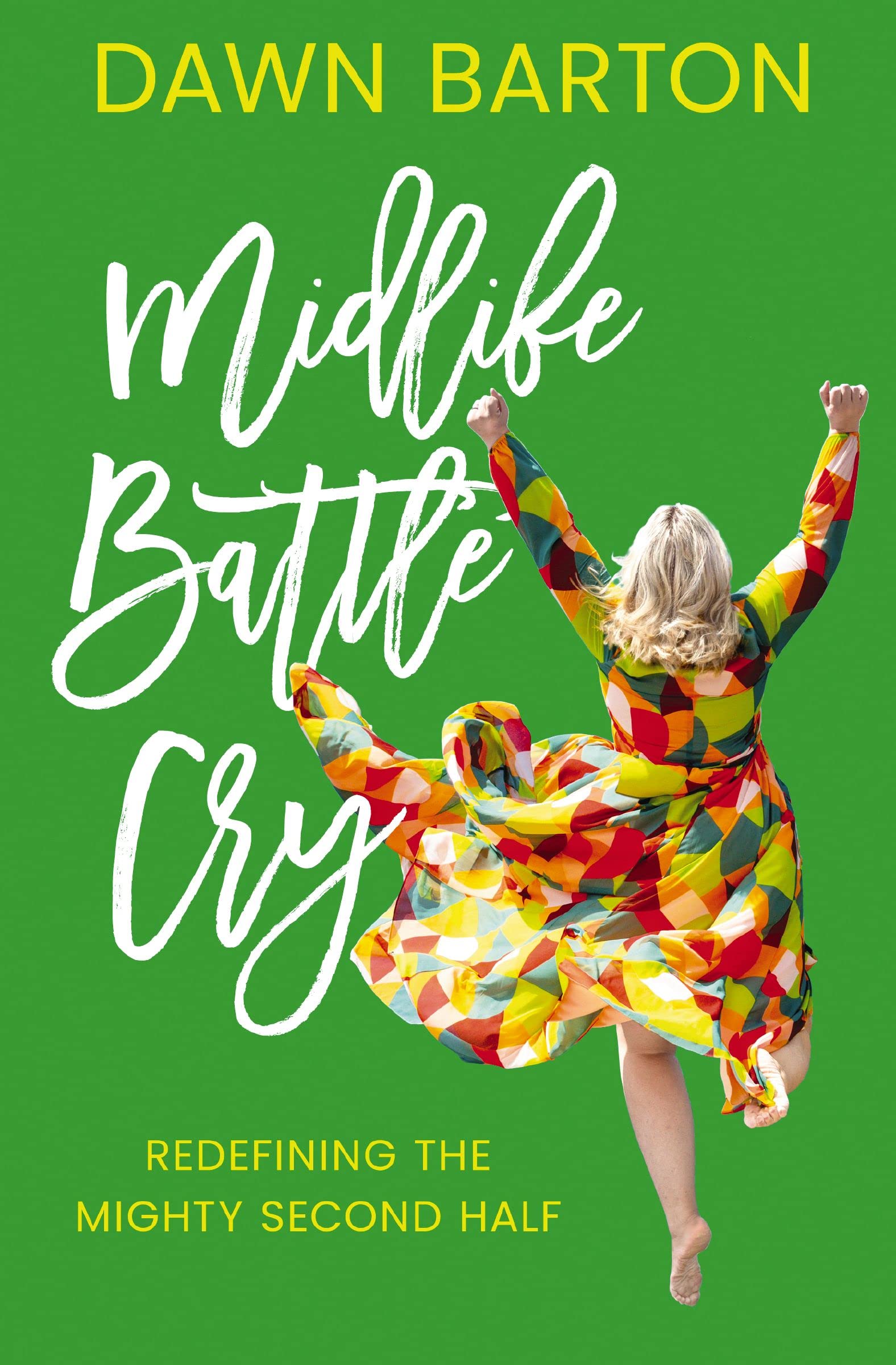 Midlife Battle Cry: Redefining the Mighty Second Half by Dawn Barton